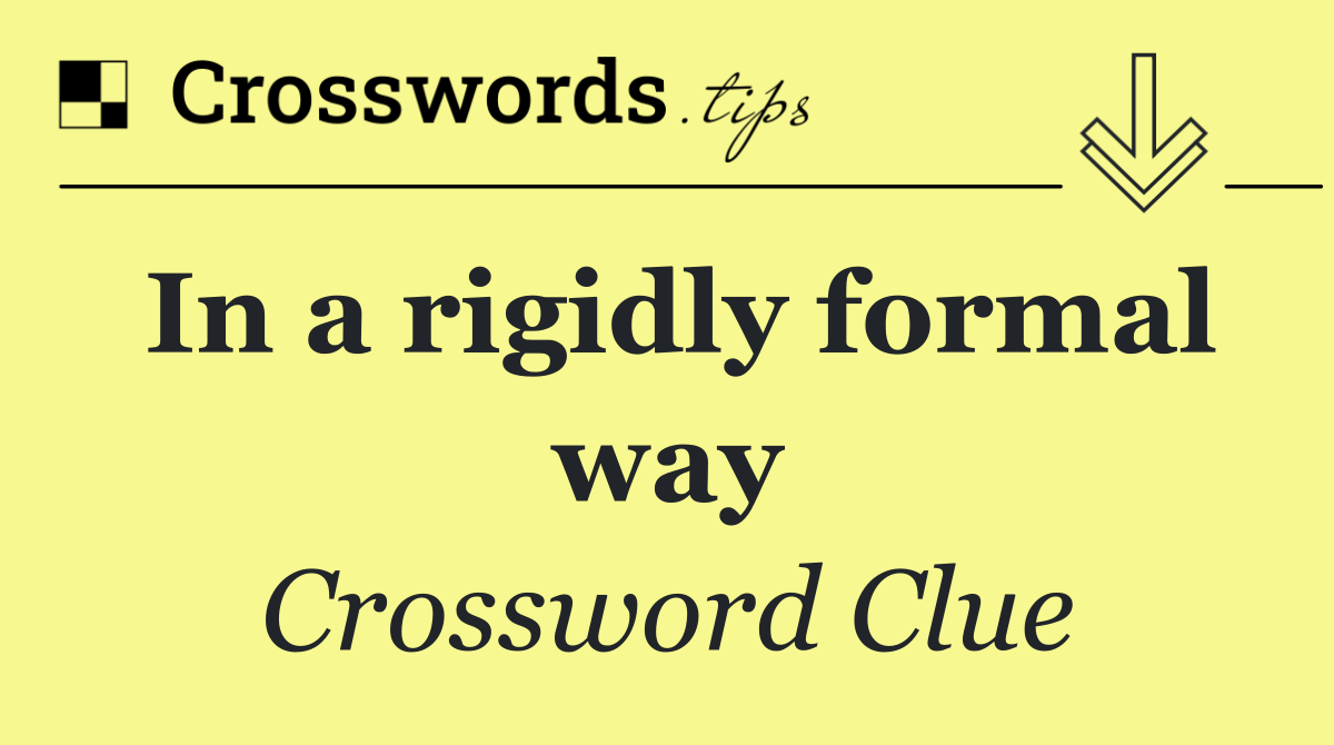 In a rigidly formal way