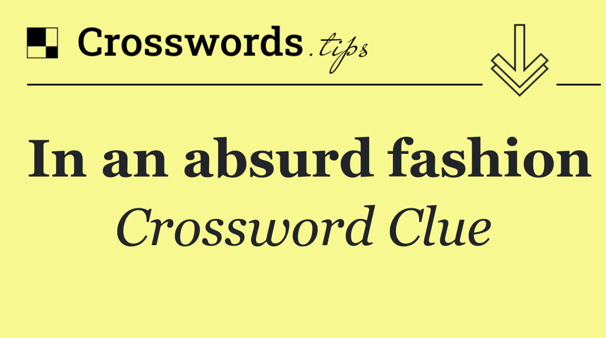 In an absurd fashion