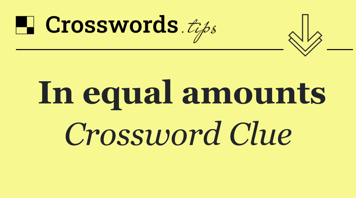In equal amounts