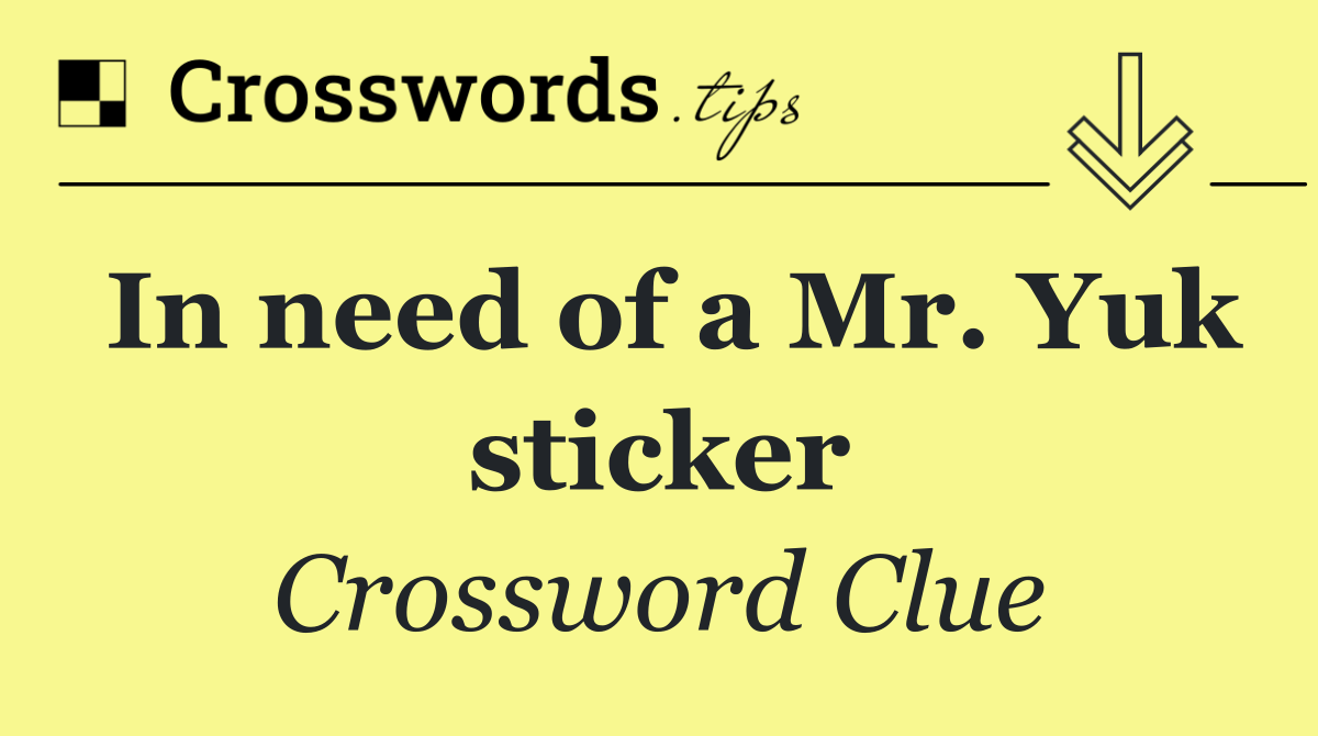 In need of a Mr. Yuk sticker