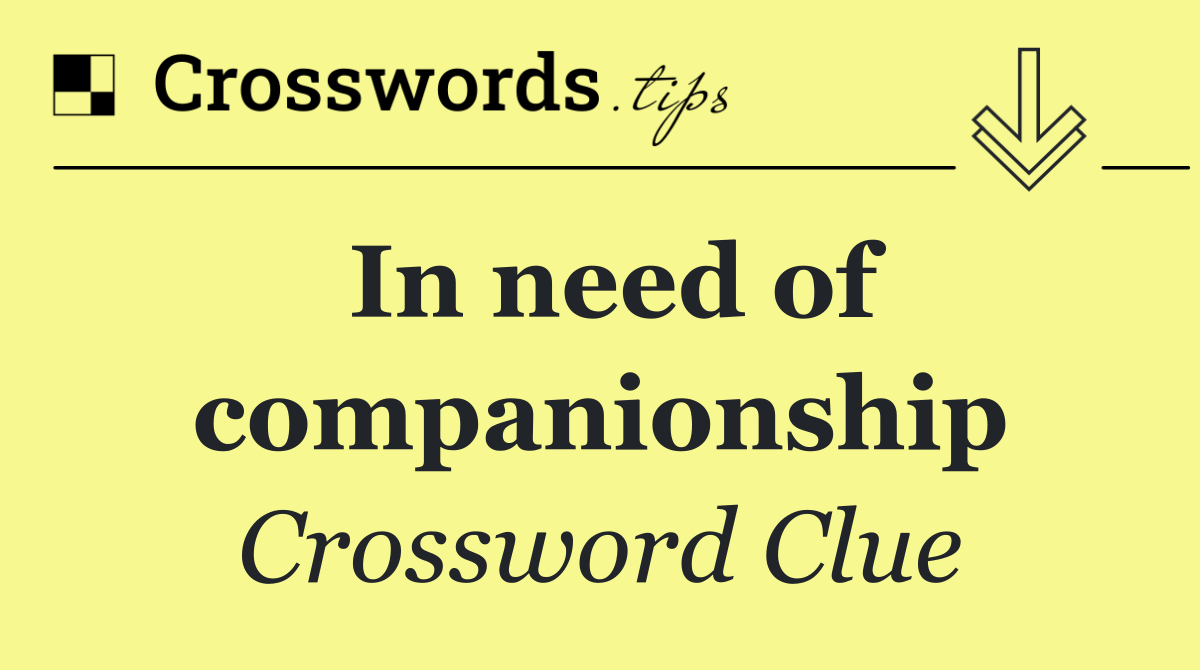 In need of companionship