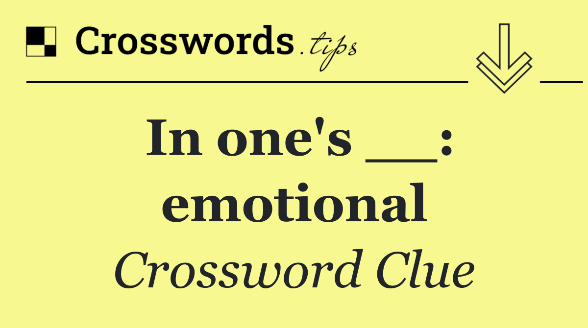 In one's __: emotional
