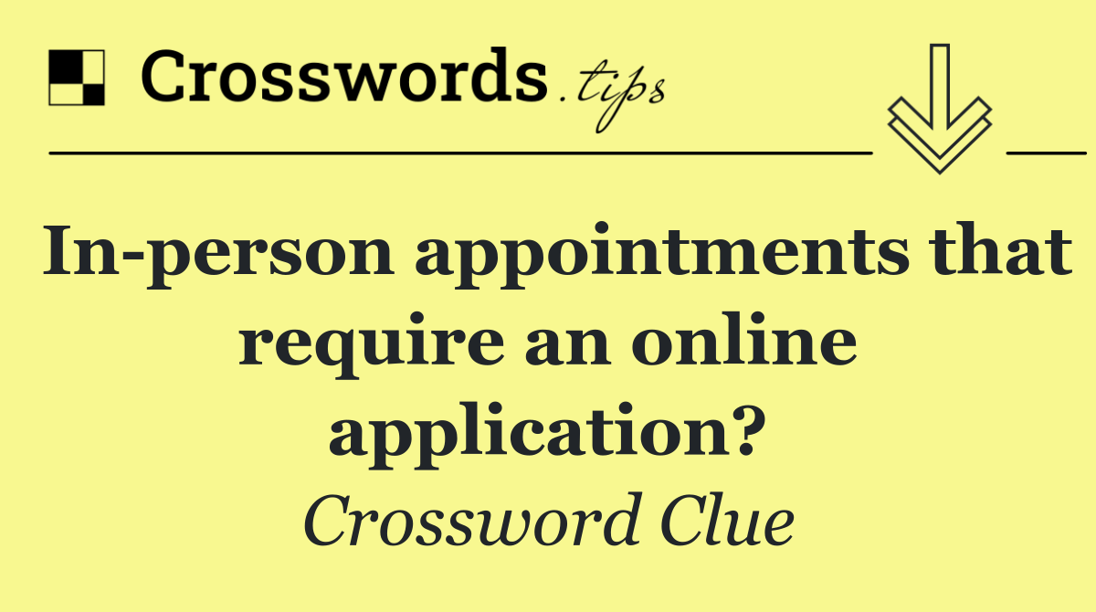In person appointments that require an online application?
