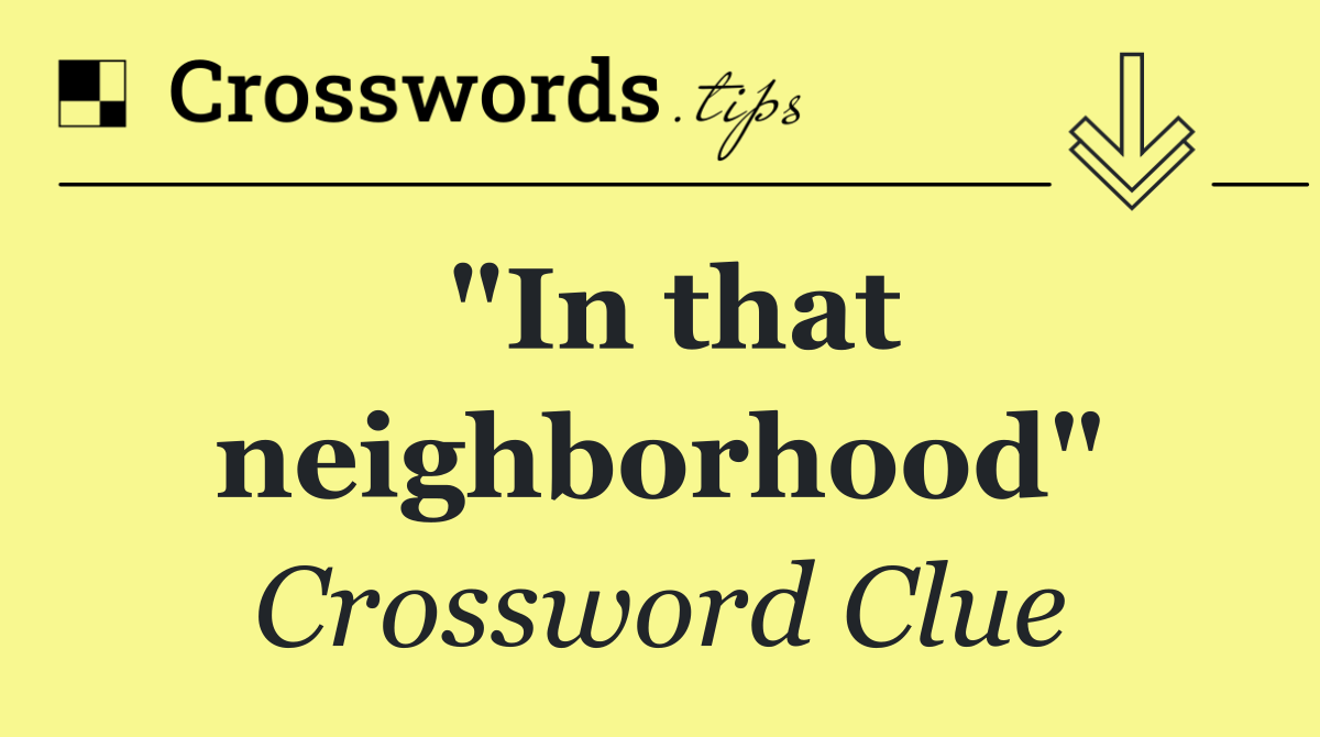 "In that neighborhood"
