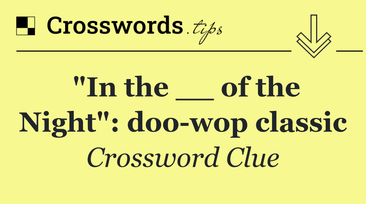 "In the __ of the Night": doo wop classic