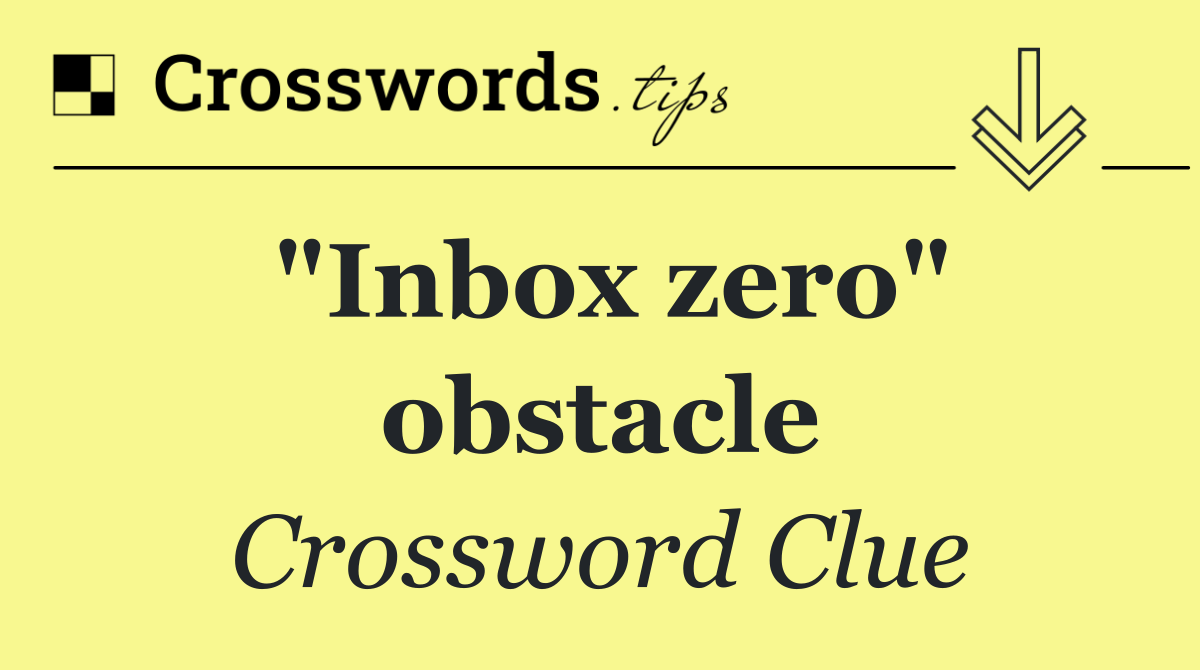 "Inbox zero" obstacle