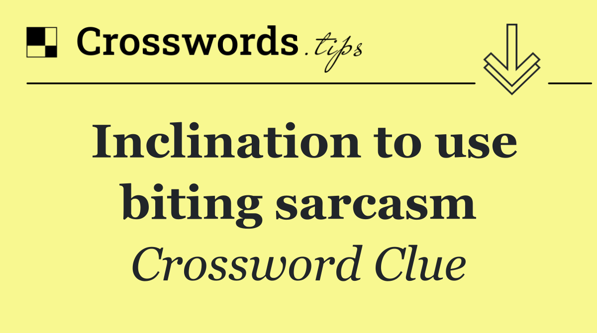 Inclination to use biting sarcasm