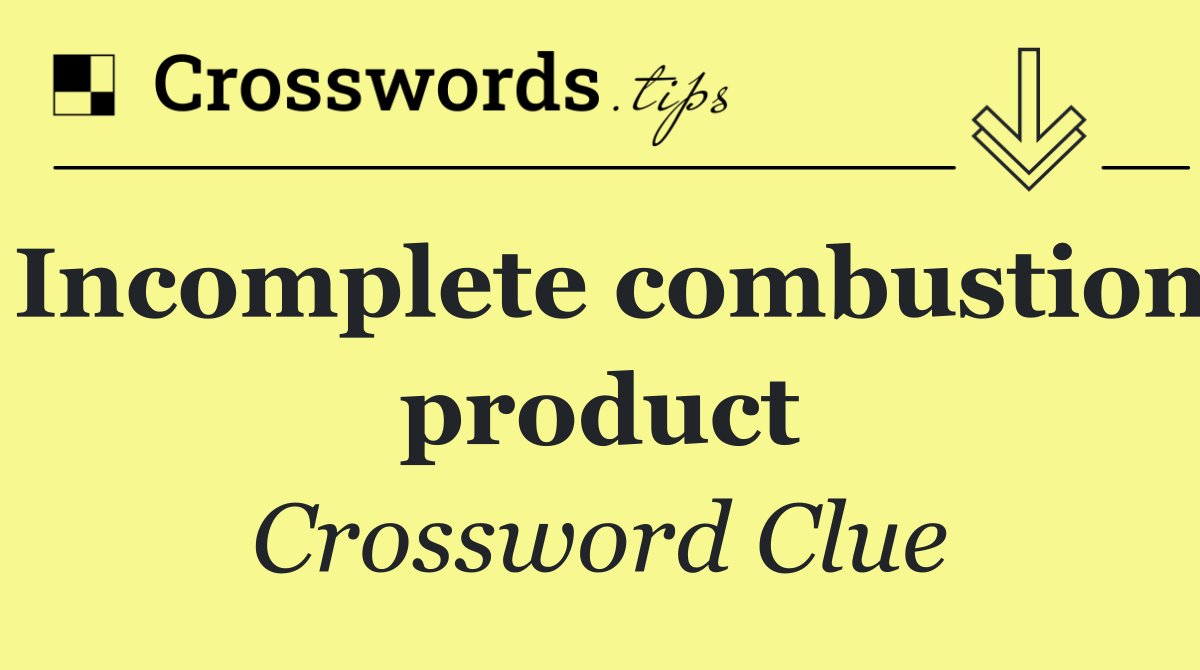 Incomplete combustion product