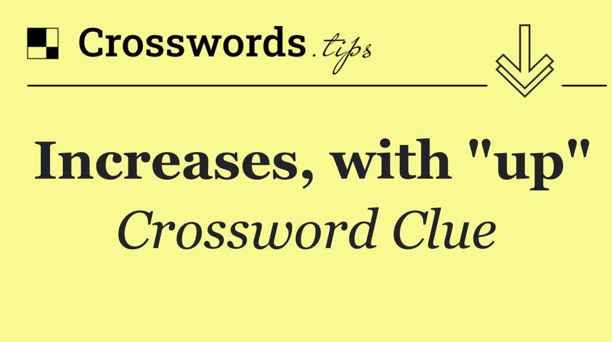 Increases, with "up"