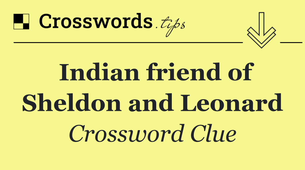 Indian friend of Sheldon and Leonard