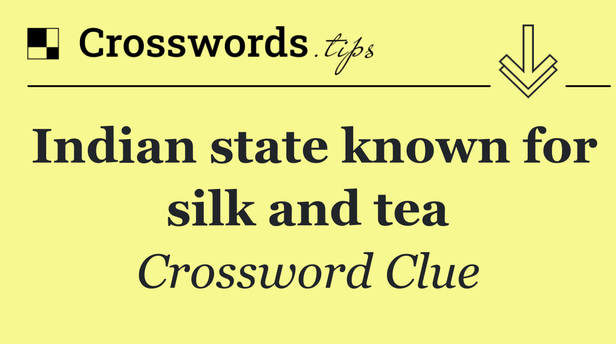 Indian state known for silk and tea