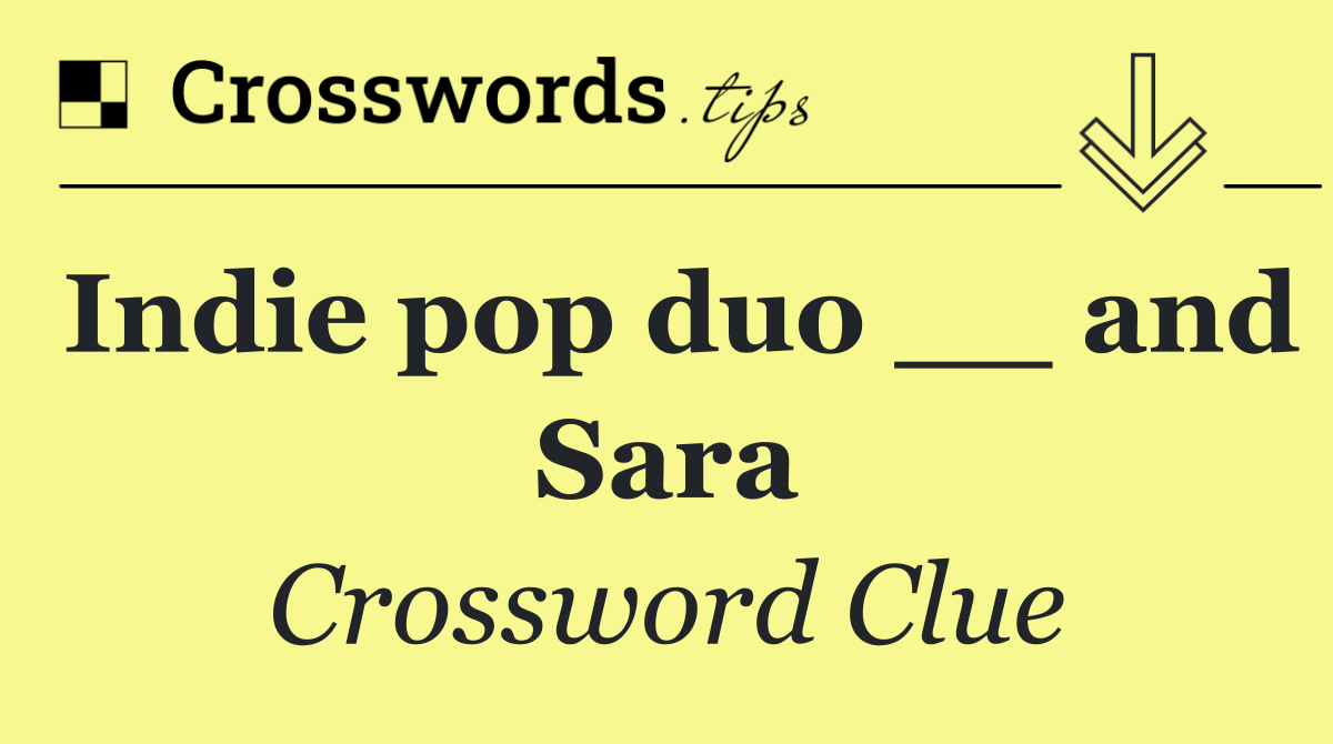 Indie pop duo __ and Sara