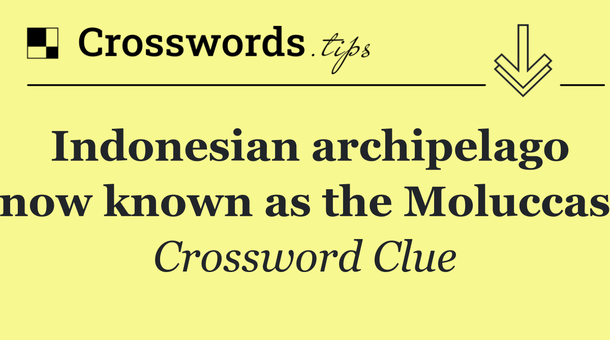Indonesian archipelago now known as the Moluccas