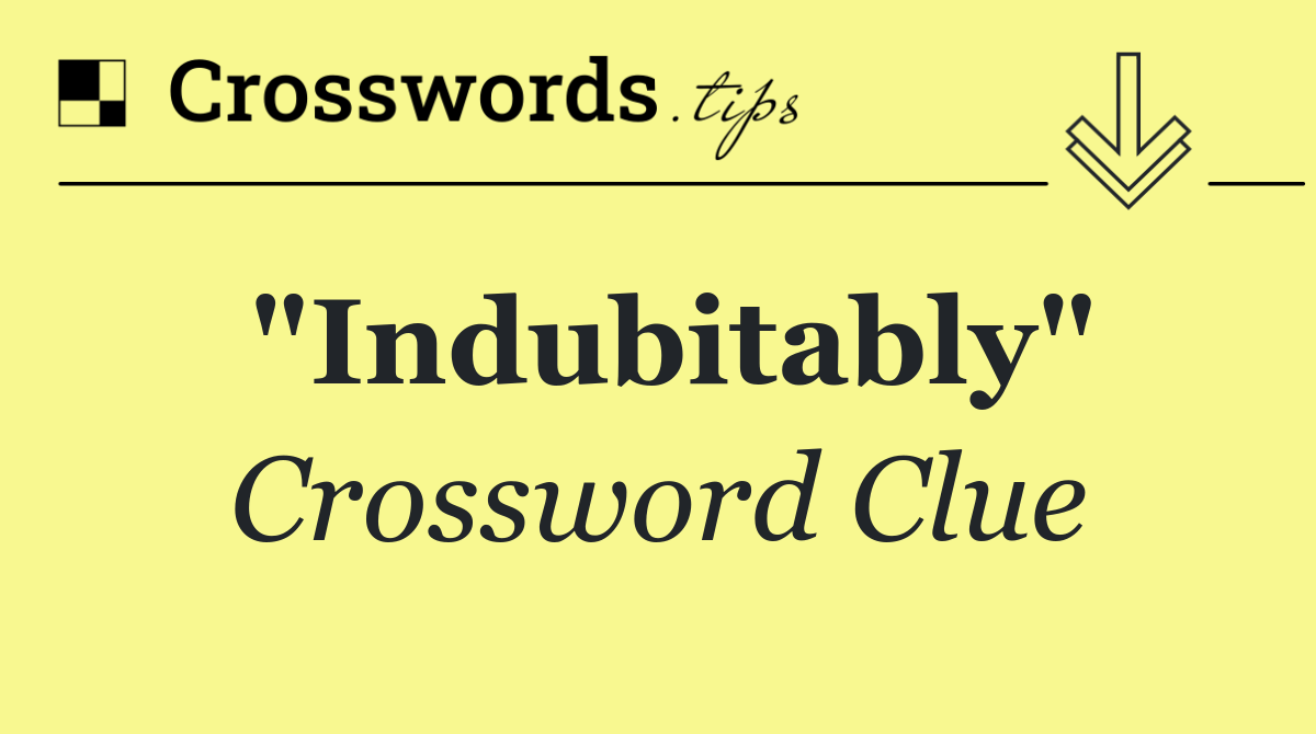 "Indubitably"
