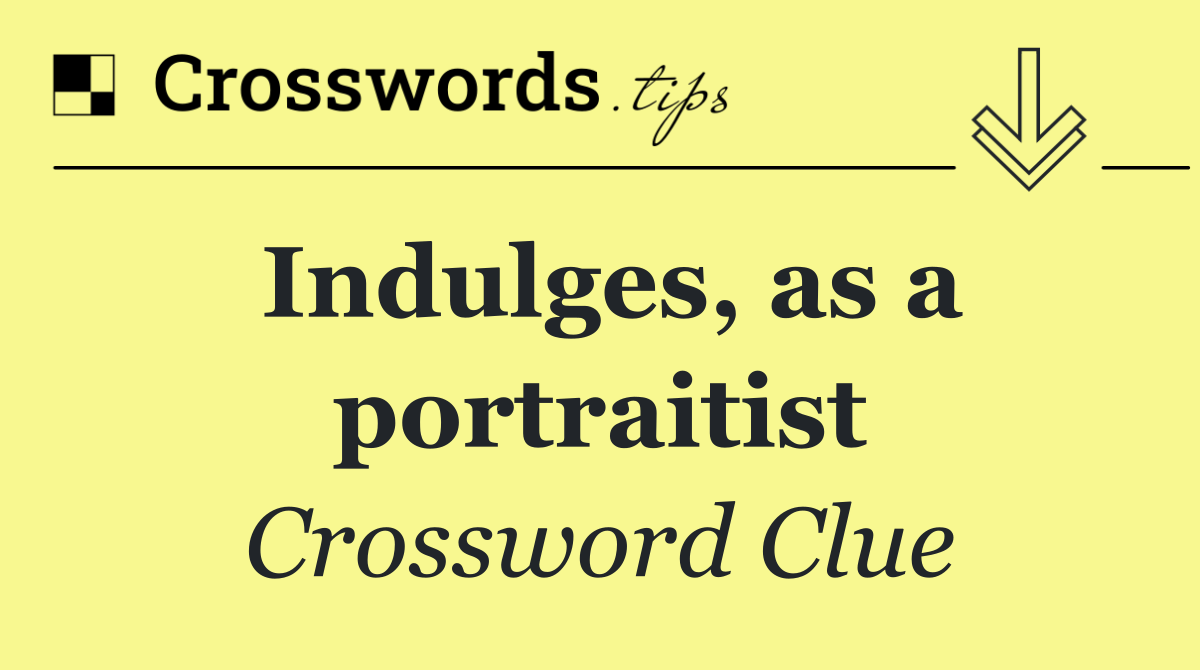 Indulges, as a portraitist