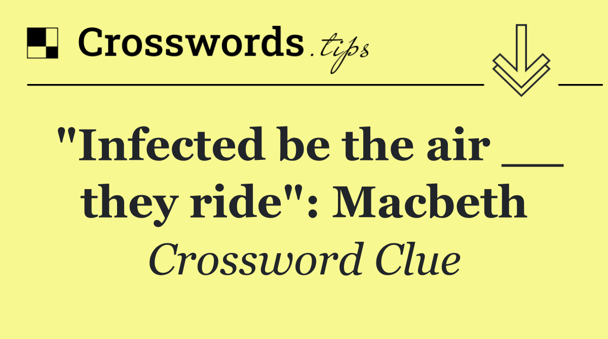 "Infected be the air __ they ride": Macbeth
