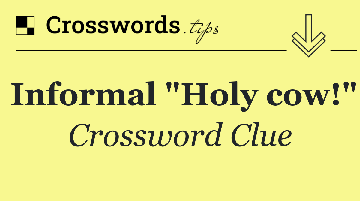 Informal "Holy cow!"