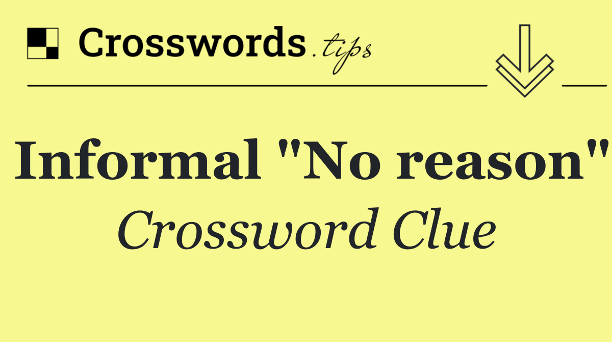 Informal "No reason"