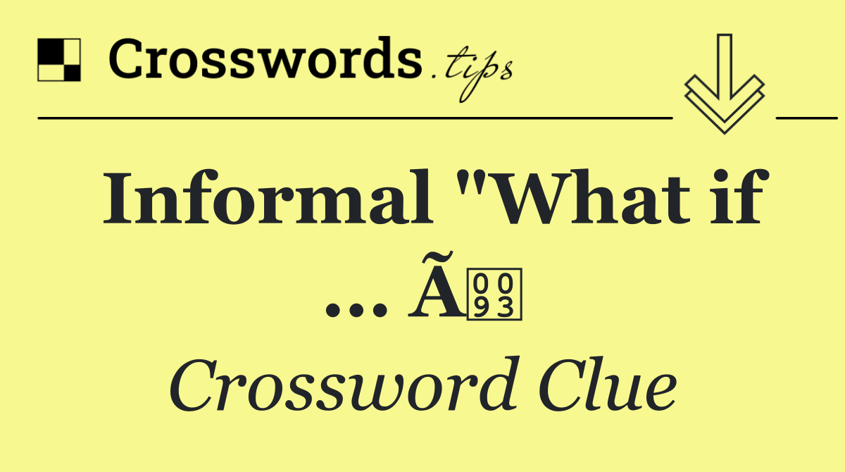 Informal "What if ... Ã