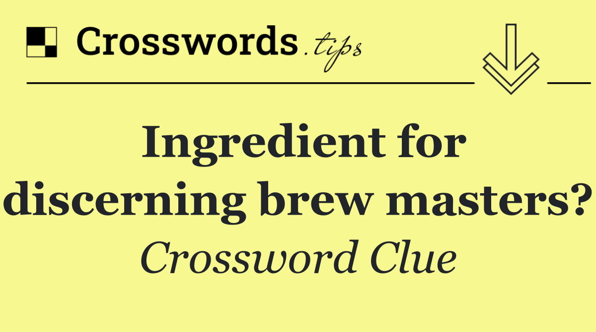 Ingredient for discerning brew masters?
