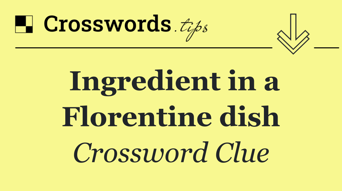 Ingredient in a Florentine dish
