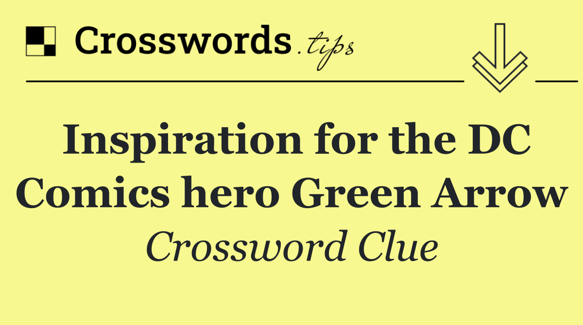 Inspiration for the DC Comics hero Green Arrow