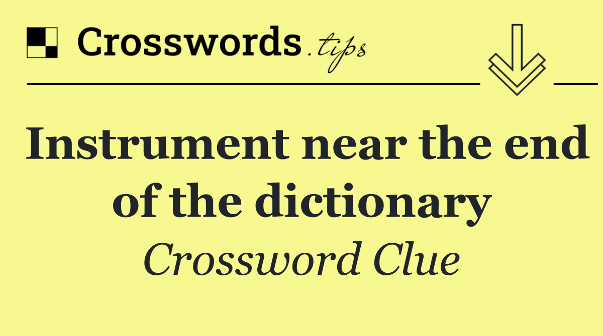 Instrument near the end of the dictionary