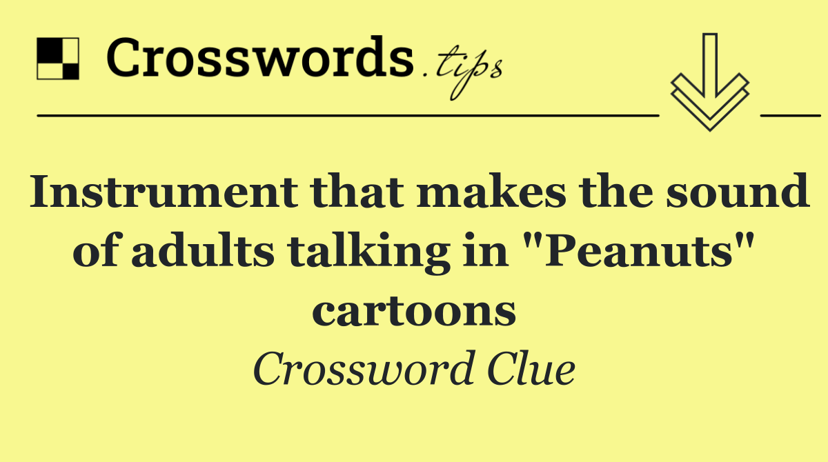 Instrument that makes the sound of adults talking in "Peanuts" cartoons