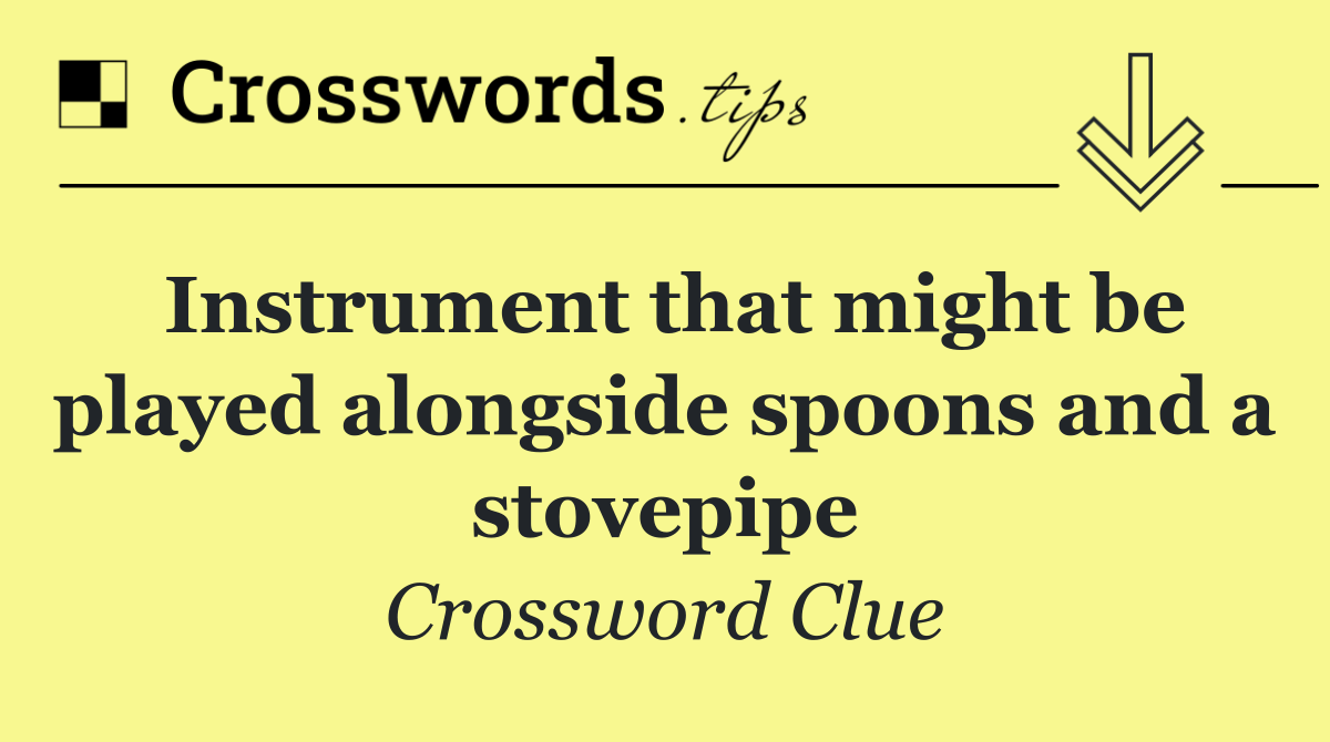 Instrument that might be played alongside spoons and a stovepipe