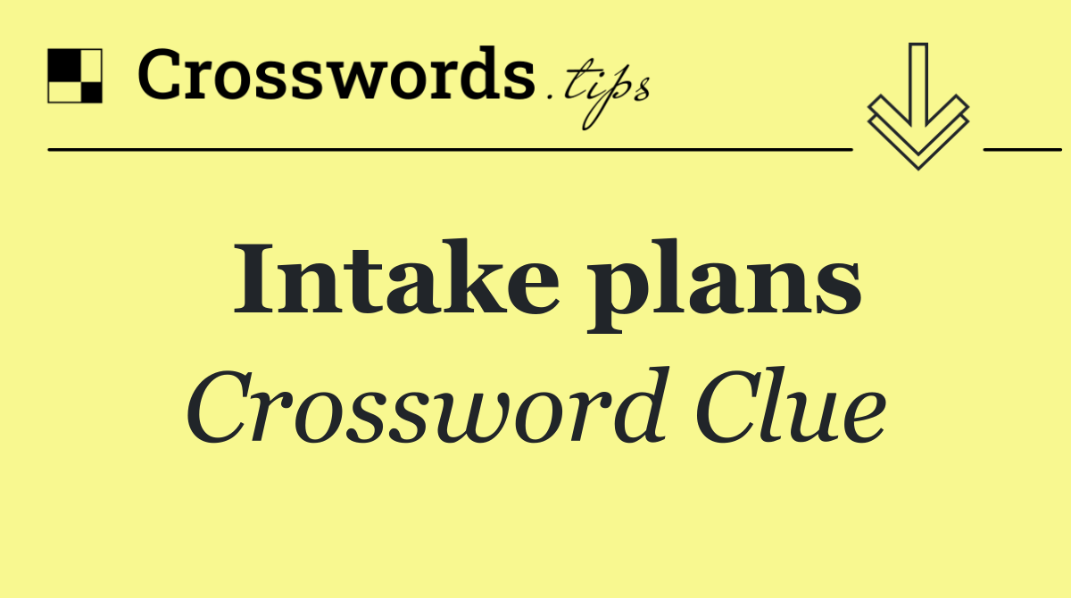 Intake plans