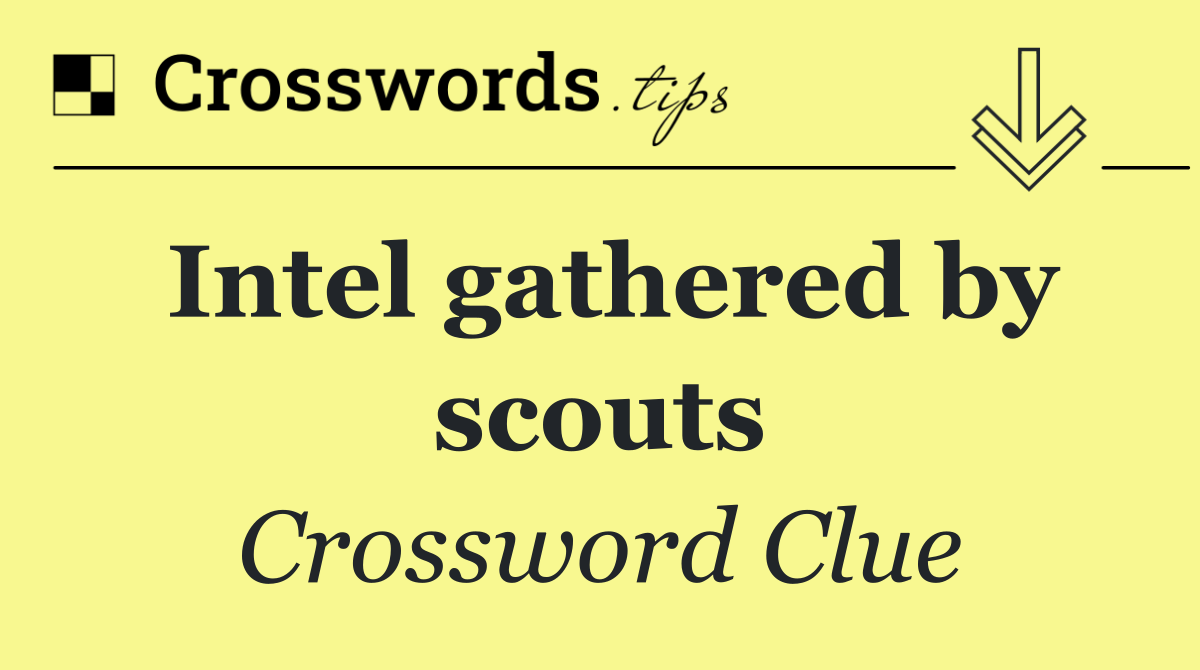 Intel gathered by scouts