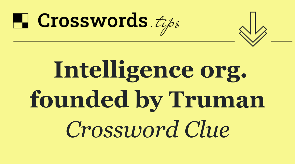 Intelligence org. founded by Truman