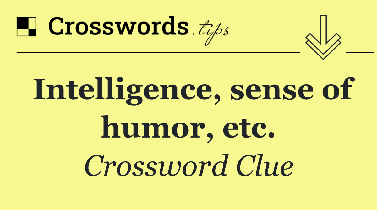 Intelligence, sense of humor, etc.