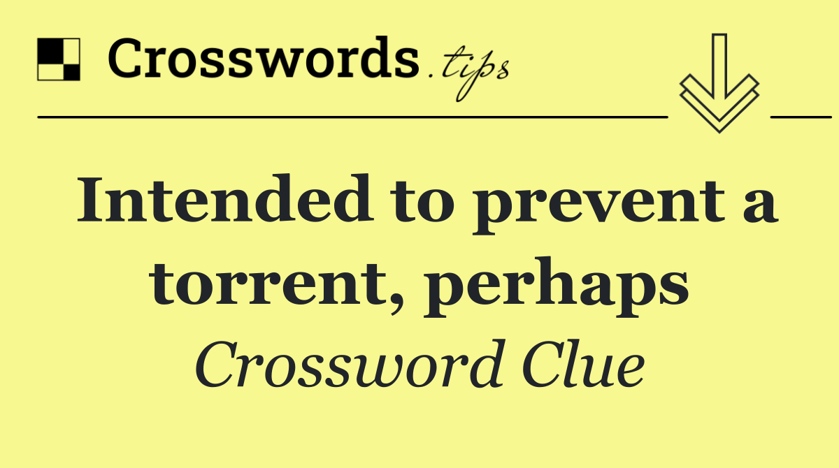 Intended to prevent a torrent, perhaps