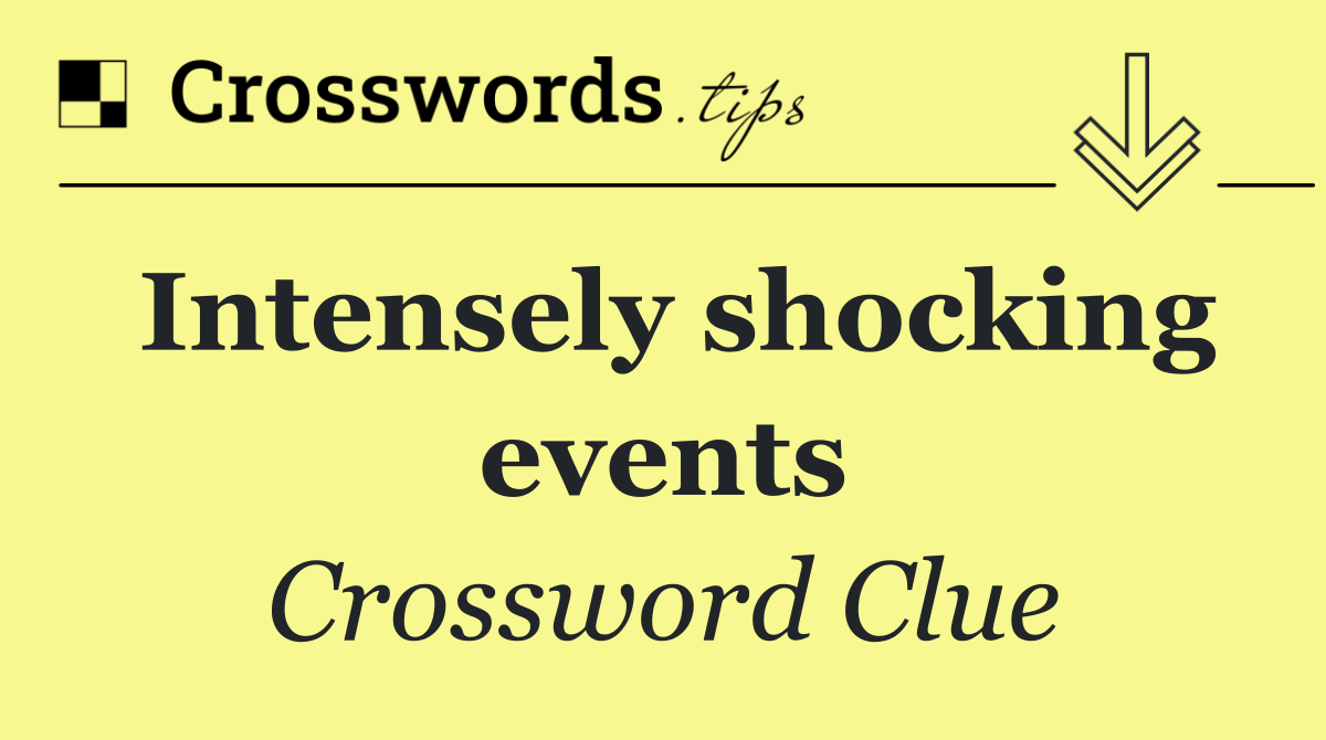 Intensely shocking events