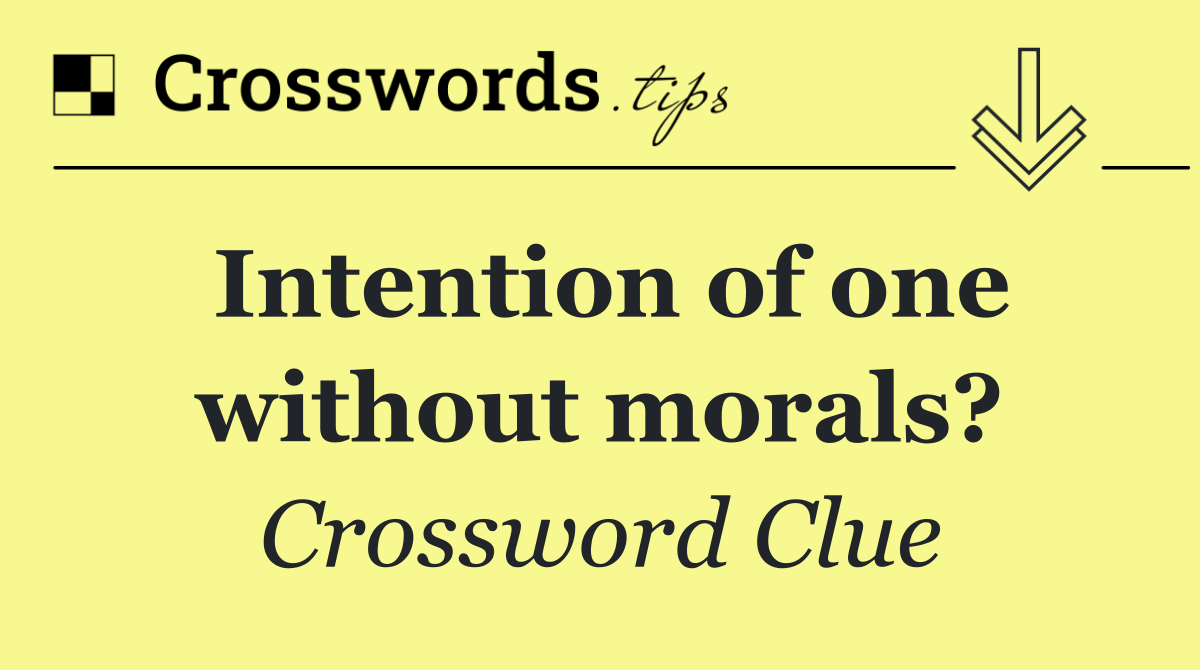 Intention of one without morals?