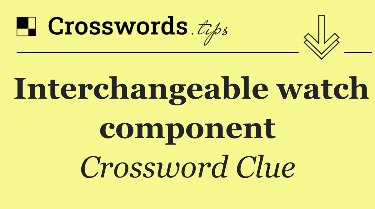 Interchangeable watch component