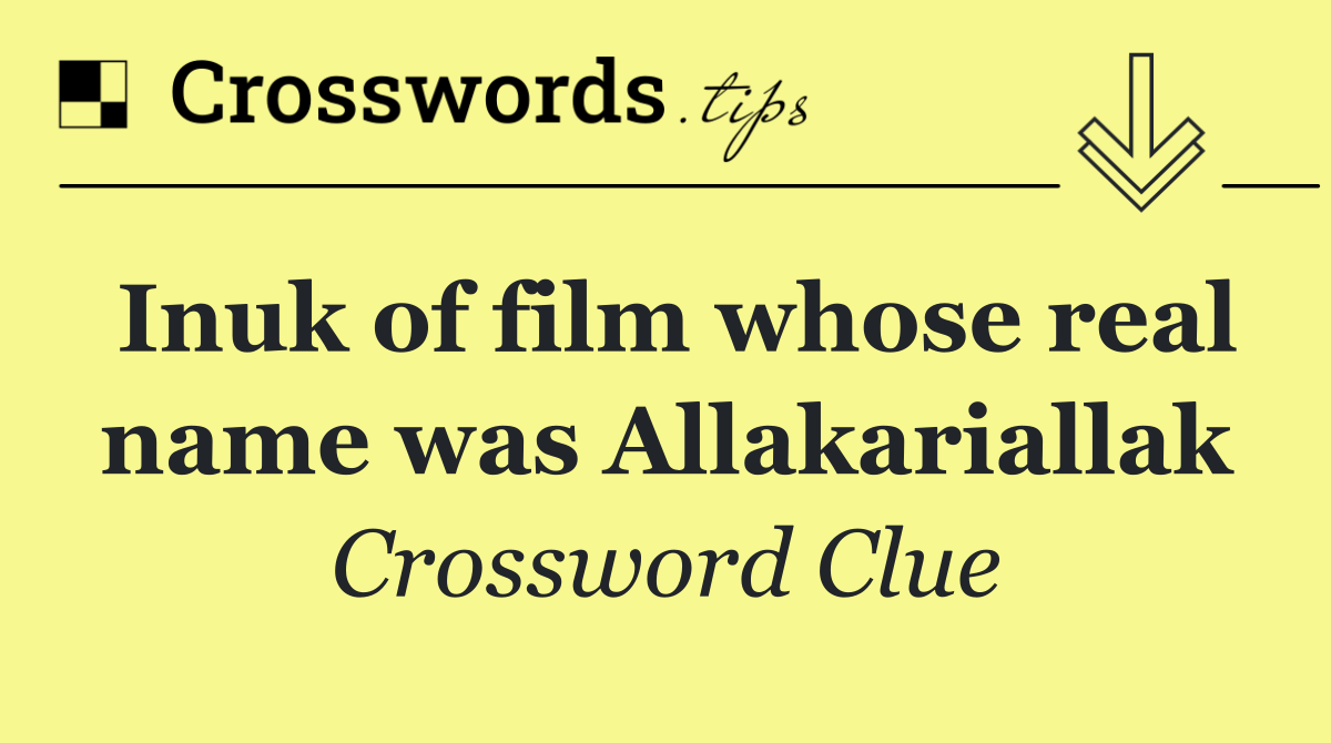 Inuk of film whose real name was Allakariallak