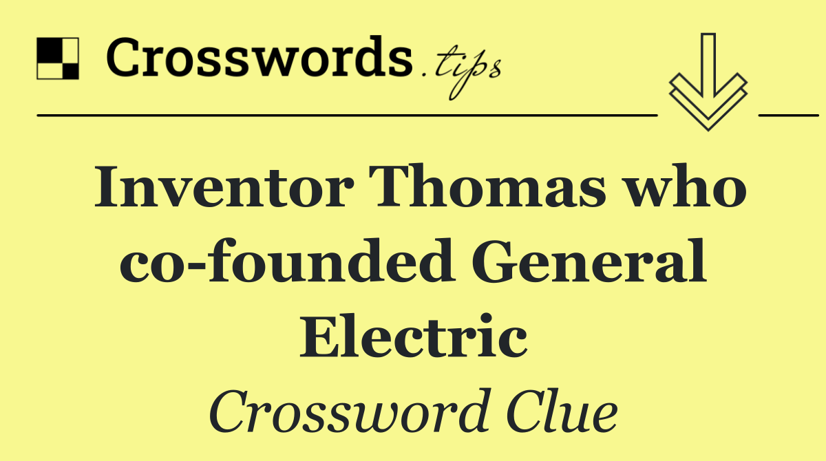 Inventor Thomas who co founded General Electric
