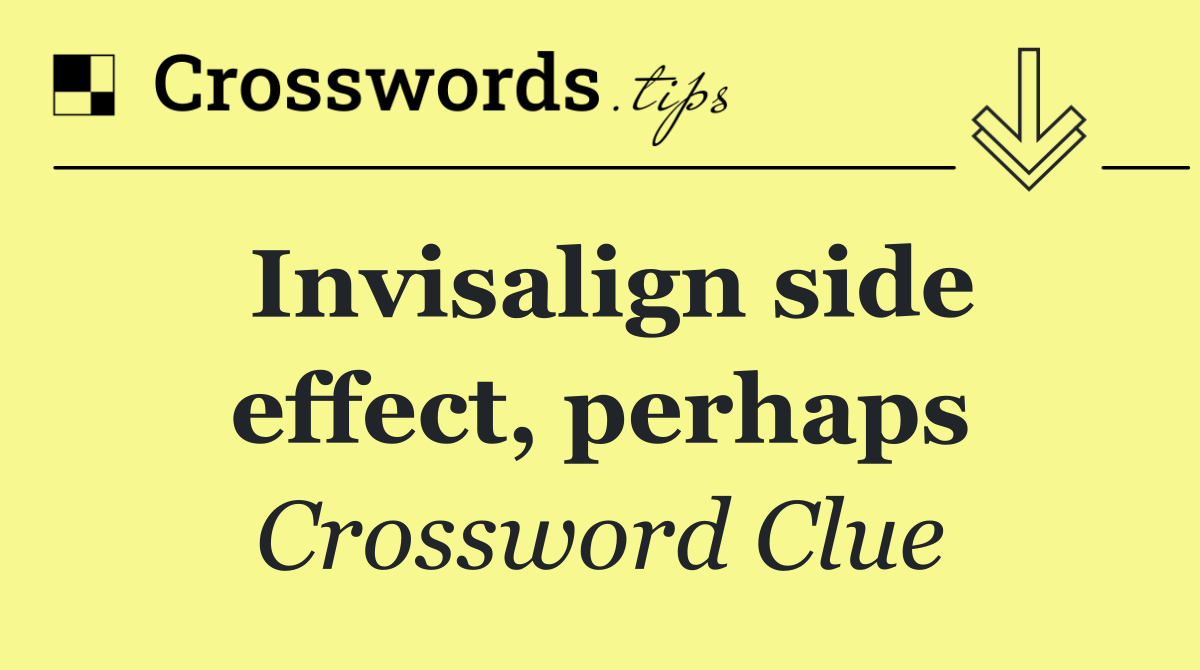 Invisalign side effect, perhaps