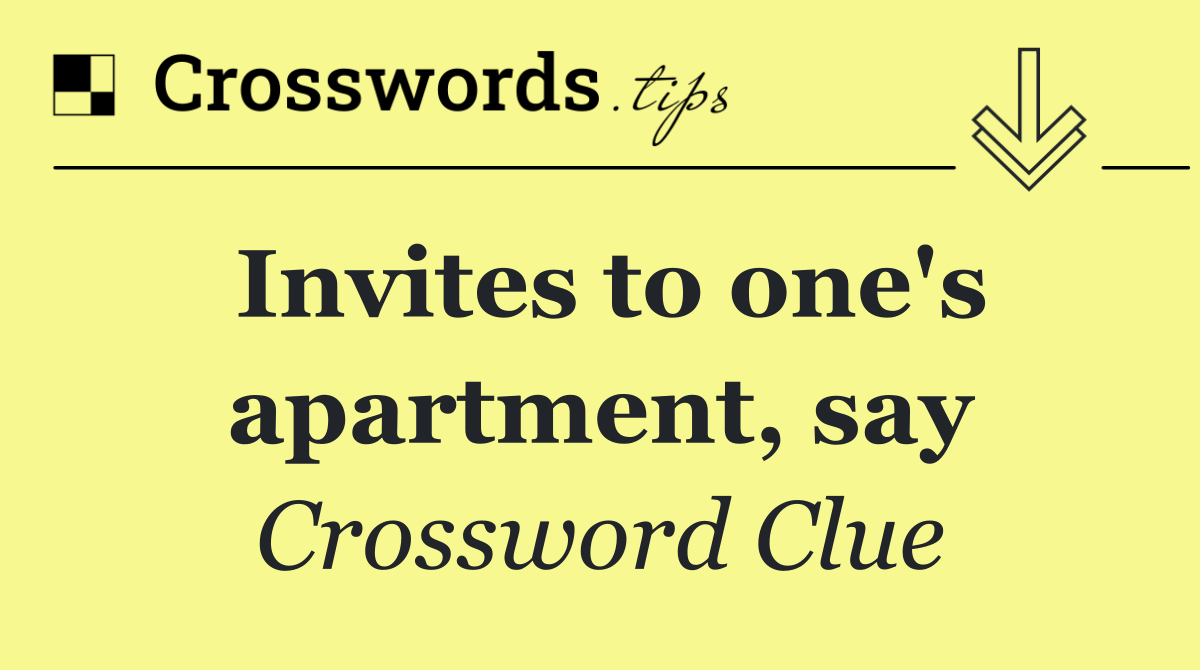 Invites to one's apartment, say