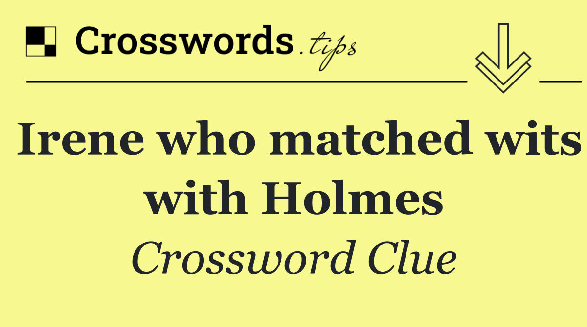 Irene who matched wits with Holmes