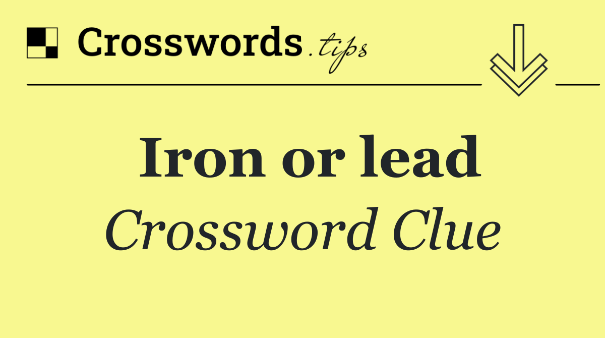 Iron or lead