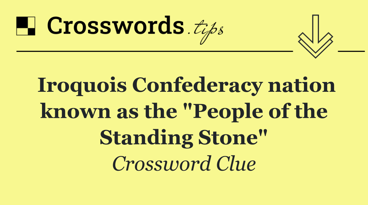 Iroquois Confederacy nation known as the "People of the Standing Stone"