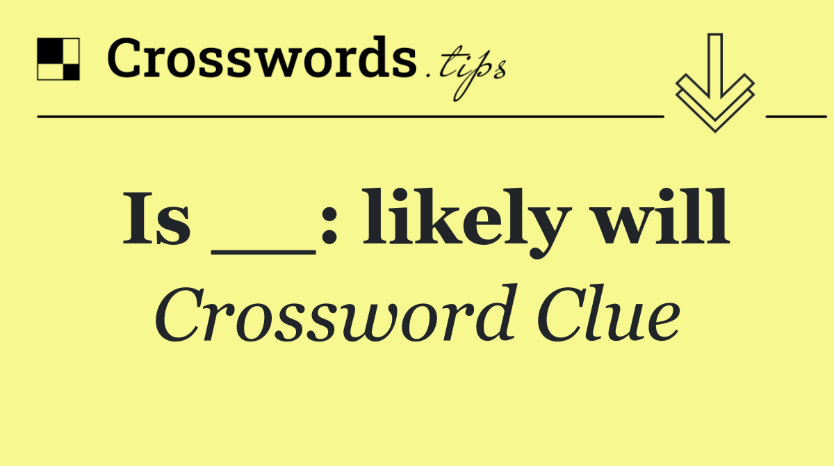 Is __: likely will