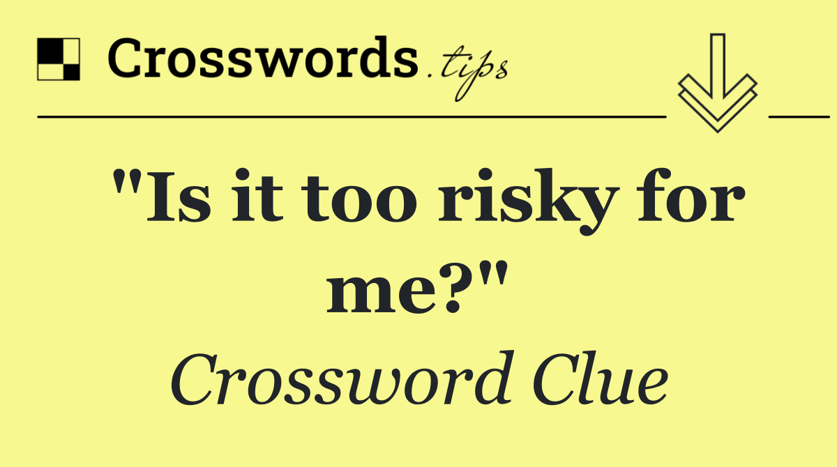 "Is it too risky for me?"