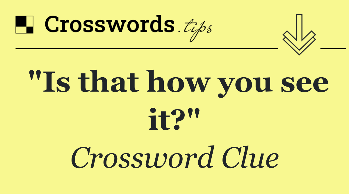 "Is that how you see it?"