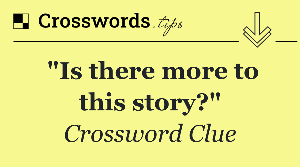"Is there more to this story?"