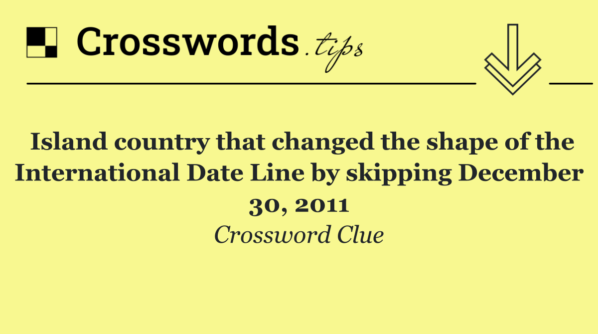 Island country that changed the shape of the International Date Line by skipping December 30, 2011