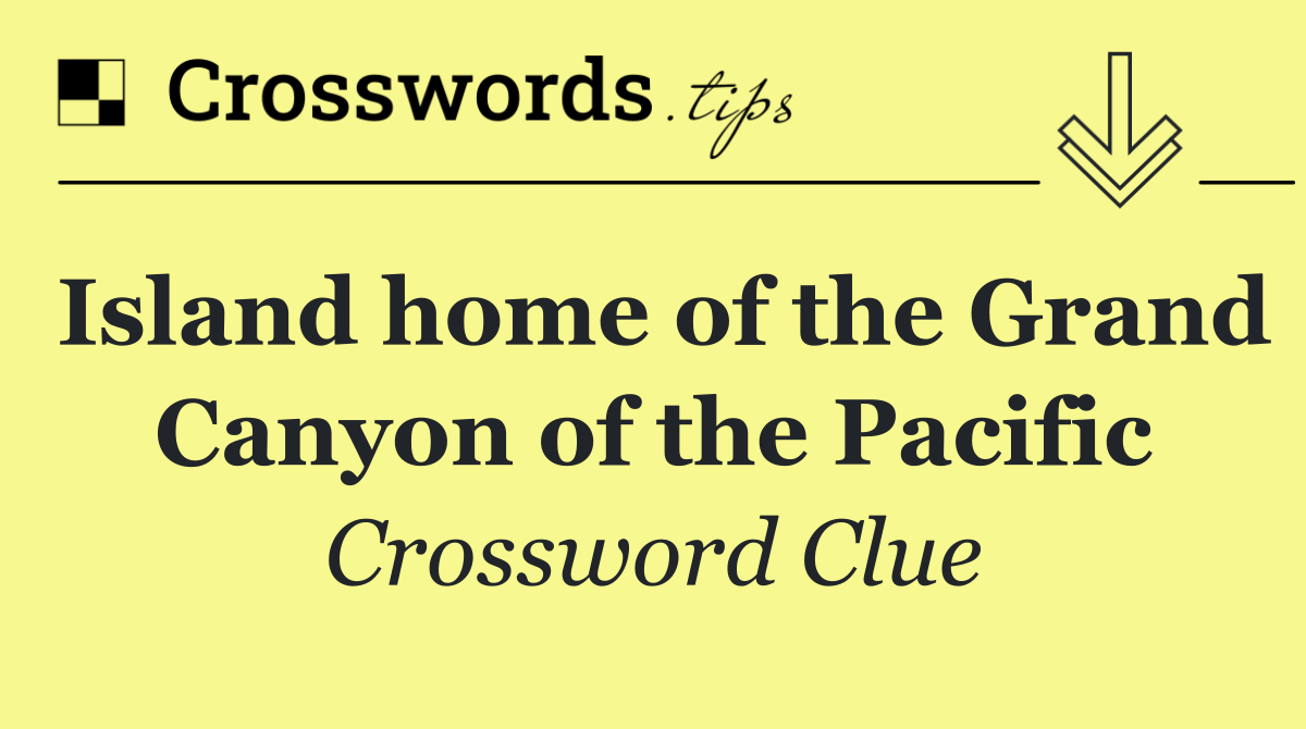 Island home of the Grand Canyon of the Pacific